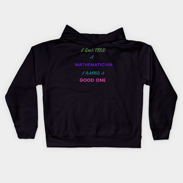 I Don't Need a Mathematician, I Raised a Good One Kids Hoodie by DeesMerch Designs